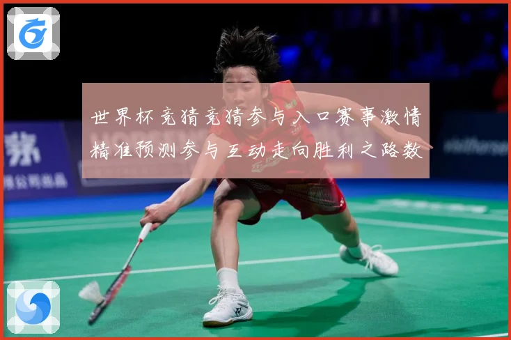 世界杯竞猜竞猜参与入口赛事激情精准预测参与互动走向胜利之路数据研判：最新赛事动态与深度分析