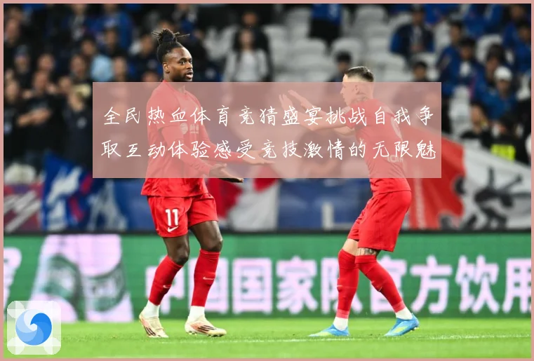 全民热血体育竞猜盛宴挑战自我争取互动体验感受竞技激情的无限魅成长观察：最新赛事动态与深度分析