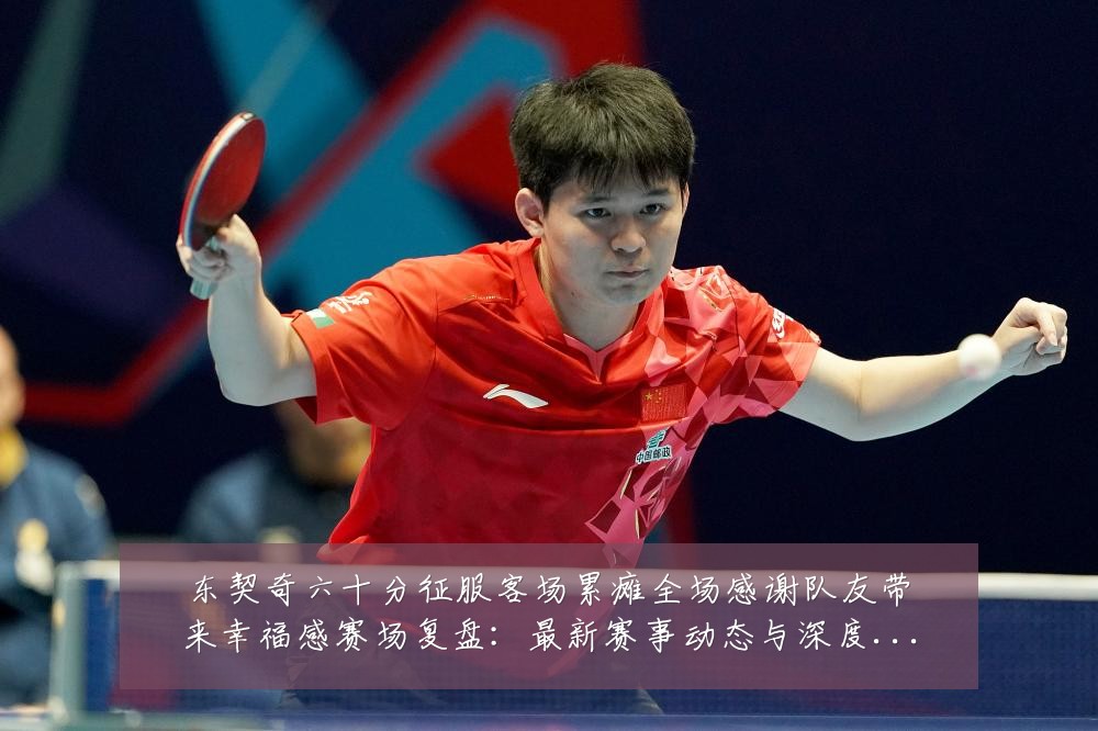 东契奇六十分征服客场累瘫全场感谢队友带来幸福感赛场复盘:最新赛事动态与深度分析