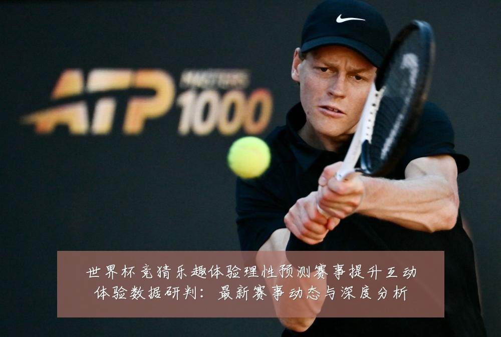 世界杯竞猜乐趣体验理性预测赛事提升互动体验数据研判:最新赛事动态与深度分析